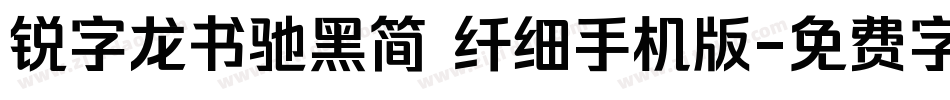 锐字龙书驰黑简 纤细手机版字体转换